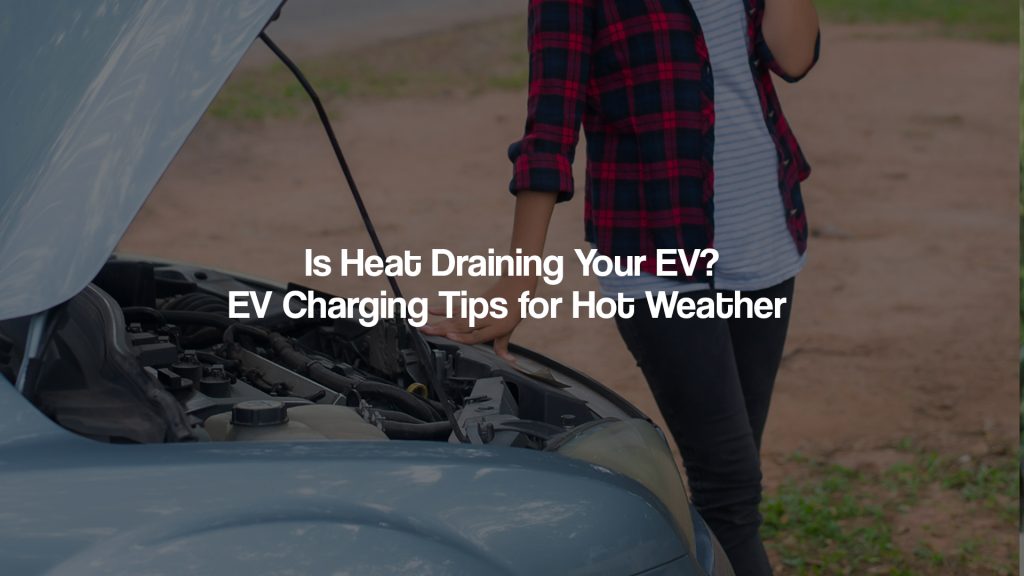 Is Heat Draining Your EV? EV Charging Tips for Hot Weather