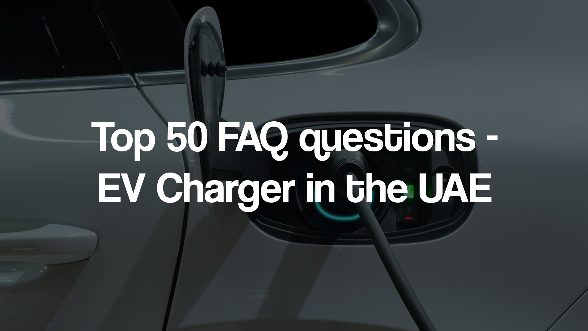 Top 50 FAQ questions - EV Charger in the UAE